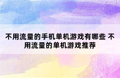 不用流量的手机单机游戏有哪些 不用流量的单机游戏推荐